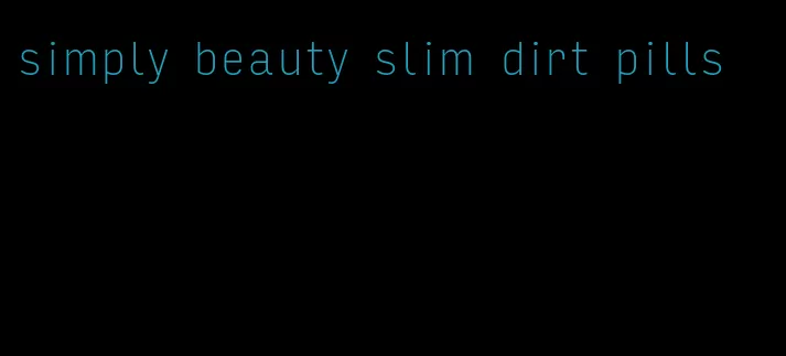 simply beauty slim dirt pills