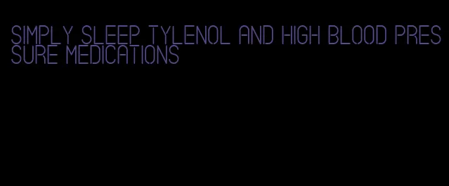 simply sleep tylenol and high blood pressure medications