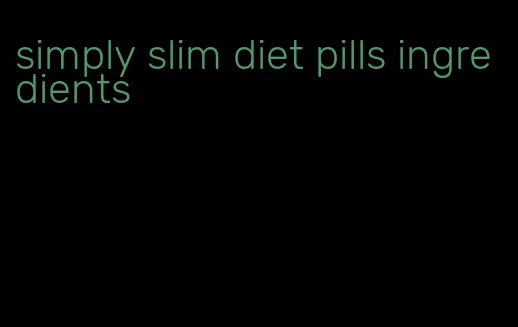 simply slim diet pills ingredients