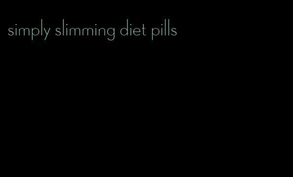 simply slimming diet pills