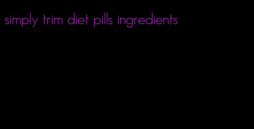 simply trim diet pills ingredients