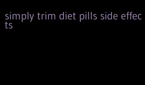 simply trim diet pills side effects