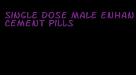 single dose male enhancement pills