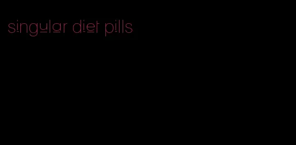 singular diet pills