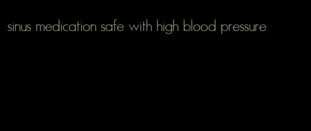 sinus medication safe with high blood pressure