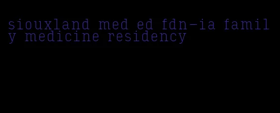 siouxland med ed fdn-ia family medicine residency