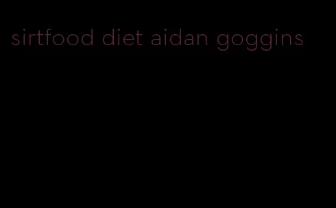 sirtfood diet aidan goggins