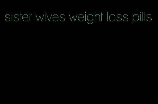 sister wives weight loss pills