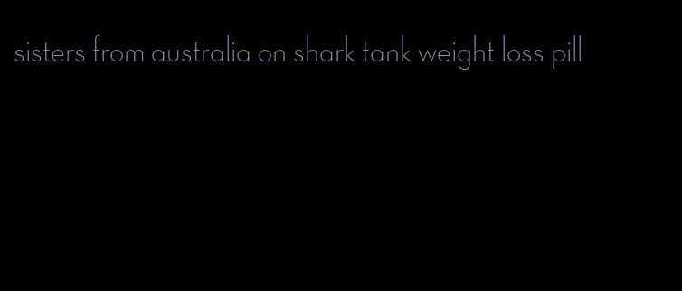 sisters from australia on shark tank weight loss pill