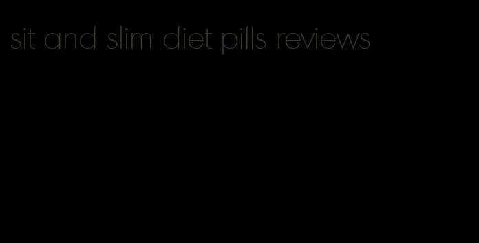 sit and slim diet pills reviews