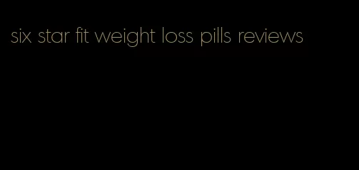 six star fit weight loss pills reviews