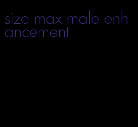 size max male enhancement