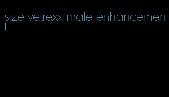 size vetrexx male enhancement