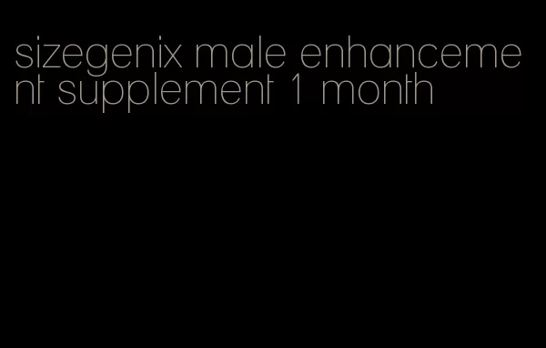 sizegenix male enhancement supplement 1 month
