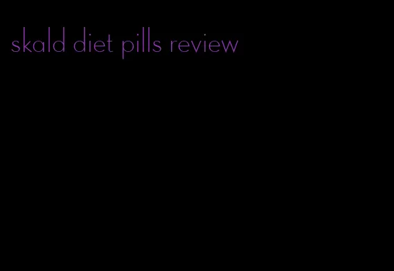 skald diet pills review