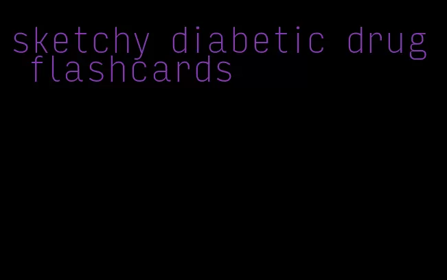 sketchy diabetic drug flashcards