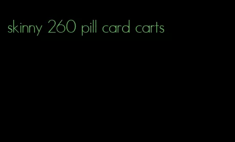 skinny 260 pill card carts