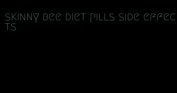 skinny bee diet pills side effects