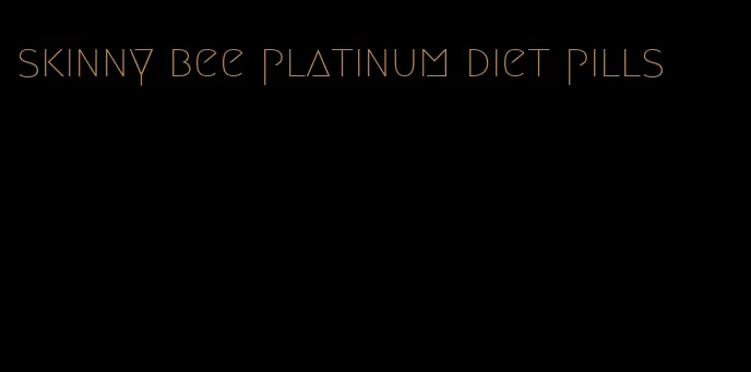 skinny bee platinum diet pills