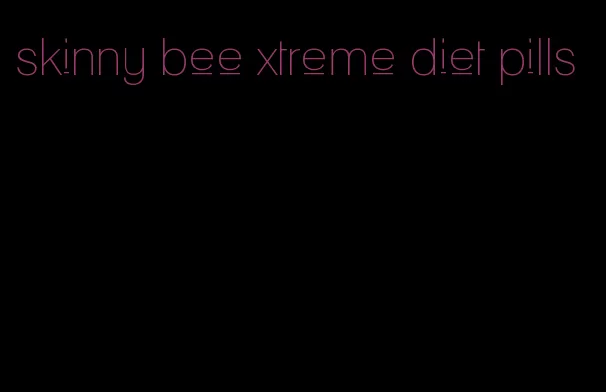 skinny bee xtreme diet pills