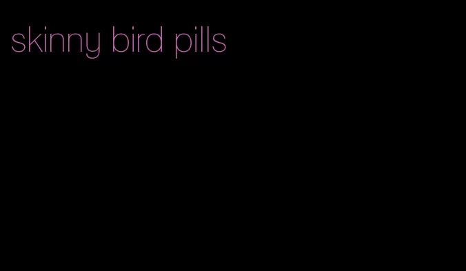 skinny bird pills