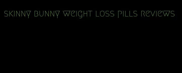 skinny bunny weight loss pills reviews