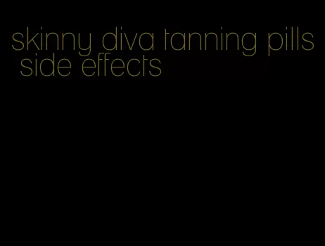 skinny diva tanning pills side effects