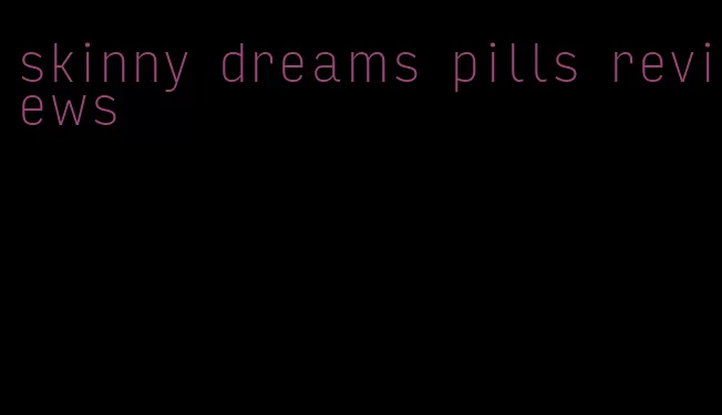 skinny dreams pills reviews