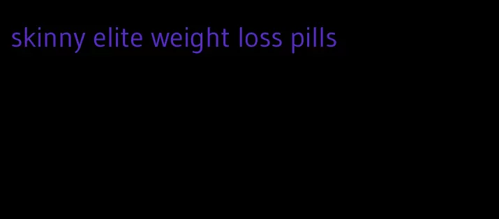 skinny elite weight loss pills