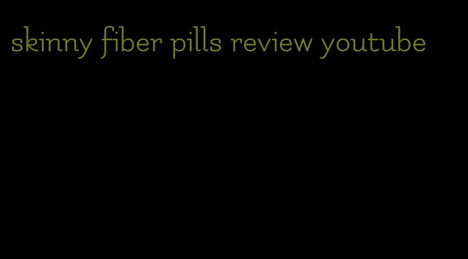 skinny fiber pills review youtube