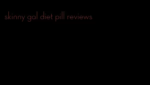 skinny gal diet pill reviews