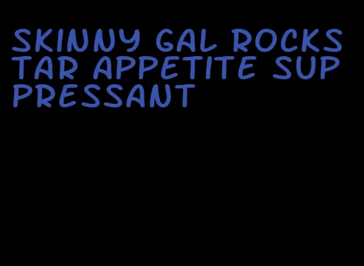 skinny gal rockstar appetite suppressant