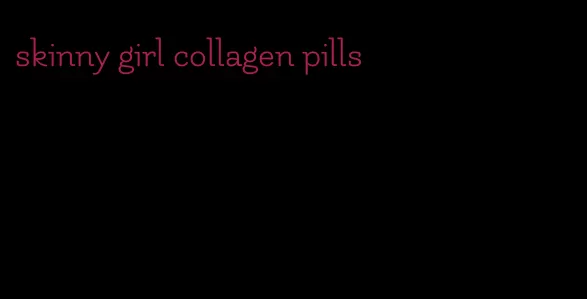 skinny girl collagen pills