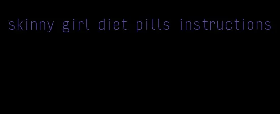 skinny girl diet pills instructions