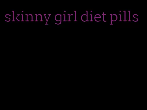 skinny girl diet pills