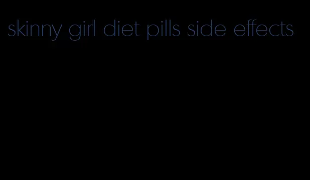 skinny girl diet pills side effects