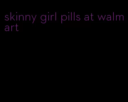 skinny girl pills at walmart