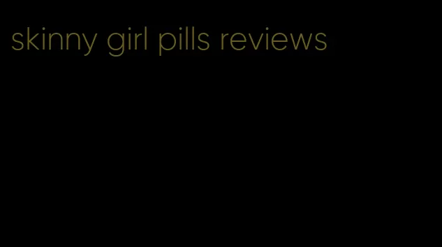 skinny girl pills reviews