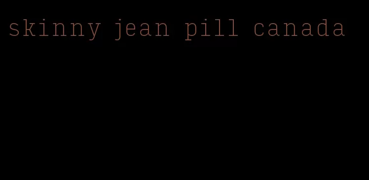 skinny jean pill canada