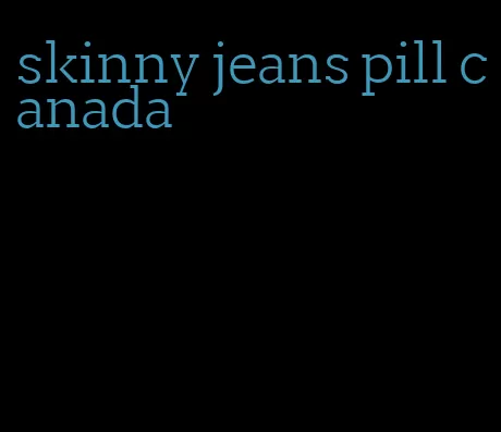 skinny jeans pill canada