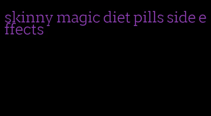 skinny magic diet pills side effects