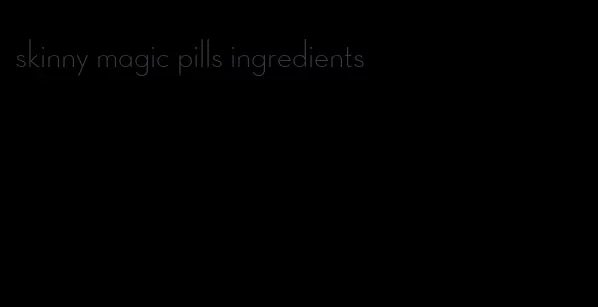 skinny magic pills ingredients