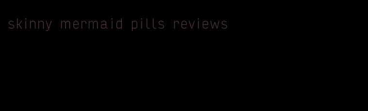 skinny mermaid pills reviews