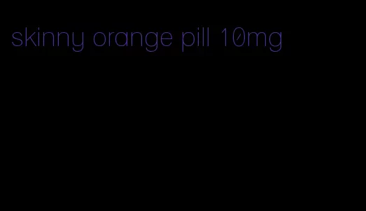 skinny orange pill 10mg
