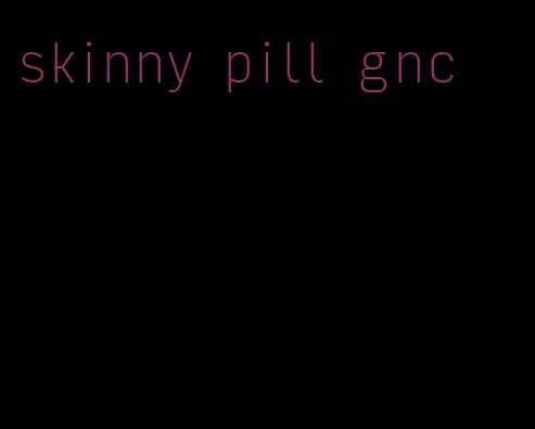 skinny pill gnc