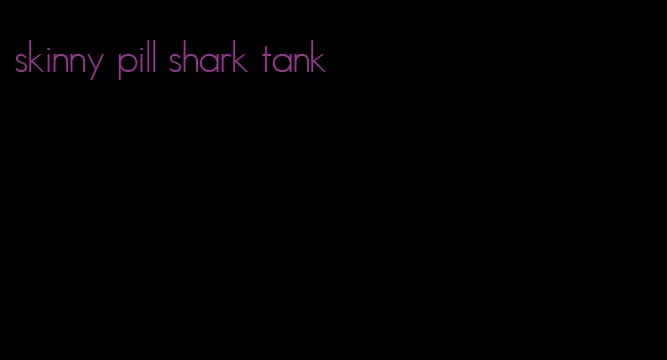 skinny pill shark tank