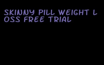 skinny pill weight loss free trial