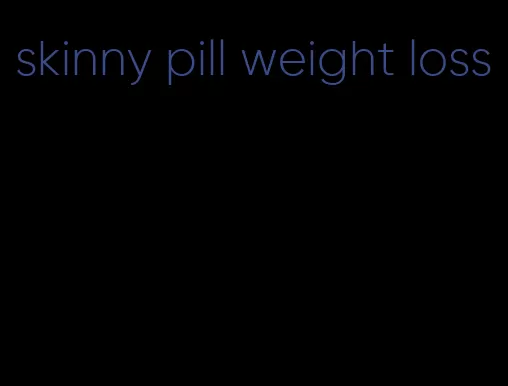 skinny pill weight loss