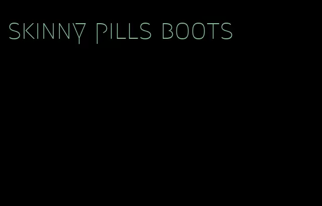 skinny pills boots