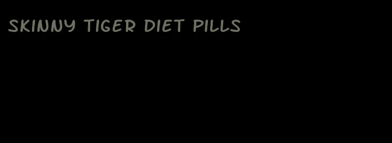 skinny tiger diet pills